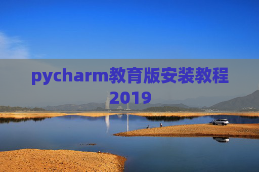 pycharm教育版安装教程2019 pycharm教育版安装教程2019